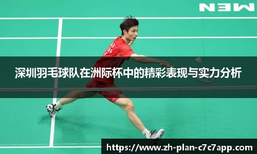 深圳羽毛球队在洲际杯中的精彩表现与实力分析